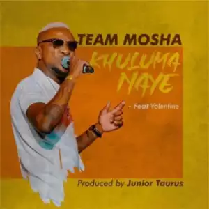 Team Mosha - Khuluma Naye Ft. Valentine